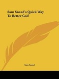 Cover: Sam Snead's Quick Way To Better Golf - Kessinger Publishing