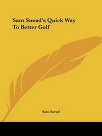 Enlarge image Cover: Sam Snead's Quick Way To Better Golf - Kessinger Publishing