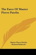 Cover: The Farce Of Master Pierre Patelin - Kessinger Publishing