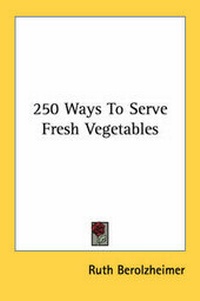 Abbildung von: 250 Ways To Serve Fresh Vegetables - Kessinger Publishing