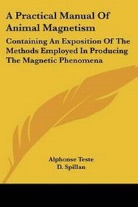 Enlarge image Cover: A Practical Manual Of Animal Magnetism - Kessinger Publishing
