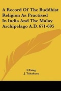 Cover: A Record Of The Buddhist Religion As Practised In India And The Malay Archipelago A.D. 671-695 - Kessinger Publishing