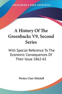 Abbildung von: A History Of The Greenbacks V9, Second Series - Kessinger Publishing