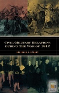 Cover: Civil-Military Relations during the War of 1812 - Praeger Publishers Inc