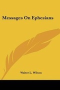 Cover: Messages On Ephesians - Kessinger Publishing