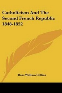 Abbildung von: Catholicism And The Second French Republic 1848-1852 - Kessinger Publishing