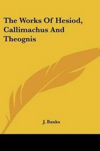 Enlarge image Cover: The Works Of Hesiod, Callimachus And Theognis - Kessinger Publishing