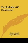 Cover: The Real Aims Of Catholicism - Kessinger Publishing