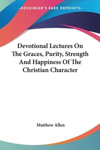 Abbildung von: Devotional Lectures On The Graces, Purity, Strength And Happiness Of The Christian Character - Kessinger Publishing
