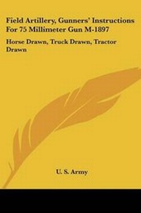 Abbildung von: Field Artillery, Gunners' Instructions For 75 Millimeter Gun M-1897 - Kessinger Publishing