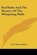 Cover: Red Ryder And The Mystery Of The Whispering Walls - Kessinger Publishing