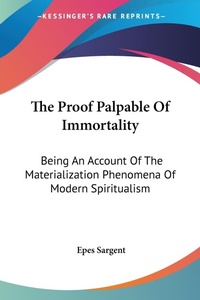 Abbildung von: The Proof Palpable Of Immortality - Kessinger Publishing