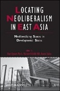 Cover: Locating Neoliberalism in East Asia - Neoliberalizing Spaces in Developmental States - Wiley-Blackwell