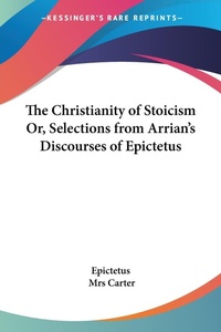 Abbildung von: The Christianity of Stoicism Or, Selections from Arrian's Discourses of Epictetus - Kessinger Publishing
