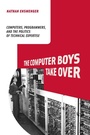 Cover: The Computer Boys Take Over - MIT Press