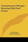 Cover: Commonsense Shotgun Shooting with Fred Etchen - Kessinger Publishing