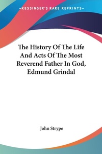 Abbildung von: The History Of The Life And Acts Of The Most Reverend Father In God, Edmund Grindal - Kessinger Publishing