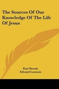 Cover: The Sources Of Our Knowledge Of The Life Of Jesus - Kessinger Publishing