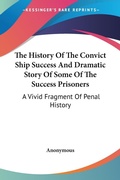 Abbildung von: The History Of The Convict Ship Success And Dramatic Story Of Some Of The Success Prisoners - Kessinger Publishing