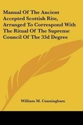 Cover: Manual Of The Ancient Accepted Scottish Rite, Arranged To Correspond With The Ritual Of The Supreme Council Of The 33d Degree - Kessinger Publishing