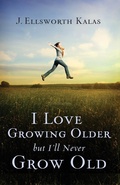 Cover: I Love Growing Older, But I'll Never Grow Old - Abingdon Press