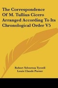 Cover: The Correspondence Of M. Tullius Cicero Arranged According To Its Chronological Order V5 - Kessinger Publishing