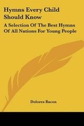 Cover: Hymns Every Child Should Know - Kessinger Publishing