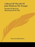 Cover: A Sketch Of The Life Of John Winthrop The Younger - Kessinger Publishing