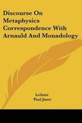 Cover: Discourse On Metaphysics Correspondence With Arnauld And Monadology - Kessinger Publishing