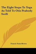 Cover: The Eight Steps To Yoga As Told To Otis Peabody Swift - Kessinger Publishing