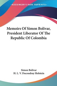 Abbildung von: Memoirs Of Simon Bolivar, President Liberator Of The Republic Of Colombia - Kessinger Publishing