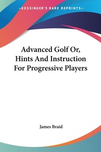 Abbildung von: Advanced Golf Or, Hints And Instruction For Progressive Players - Kessinger Publishing