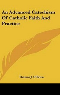 Enlarge image Cover: An Advanced Catechism Of Catholic Faith And Practice - Kessinger Publishing