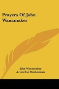 Cover: Prayers of John Wanamaker - Kessinger Publishing