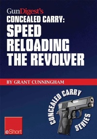 Enlarge image Cover: Gun Digest's Speed Reloading the Revolver Concealed Carry eShort - Gun Digest Books