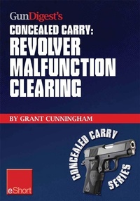 Enlarge image Cover: Gun Digest's Revolver Malfunction Clearing Concealed Carry eShort - Gun Digest Books