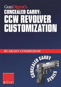 Enlarge image Cover: Gun Digest's CCW Revolver Customization Concealed Carry eShort - Gun Digest Books