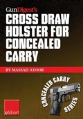 Cover: Gun Digest's Cross Draw Holster for Concealed Carry eShort - Gun Digest Books