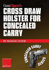 Enlarge image Cover: Gun Digest's Cross Draw Holster for Concealed Carry eShort - Gun Digest Books