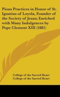 Bild: Pious Practices in Honor of St. Ignatius of Loyola, Founder of the Society of Jesus; Enriched with Many Indulgences by Pope Clement XIII (1881) - Kessinger Publishing