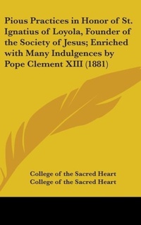 Bild: Pious Practices in Honor of St. Ignatius of Loyola, Founder of the Society of Jesus; Enriched with Many Indulgences by Pope Clement XIII (1881) - Kessinger Publishing