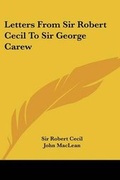 Cover: Letters from Sir Robert Cecil to Sir George Carew - Kessinger Publishing