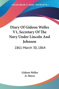 Abbildung von: Diary Of Gideon Welles V1, Secretary Of The Navy Under Lincoln And Johnson - Kessinger Publishing