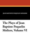 Cover: The Plays of Jean Baptiste Poquelin Moliere, Volume VI - Wildside Press