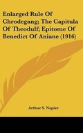 Cover: Enlarged Rule Of Chrodegang; The Capitula Of Theodulf; Epitome Of Benedict Of Aniane (1916) - Kessinger Publishing