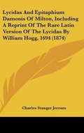 Cover: Lycidas And Epitaphium Damonis Of Milton, Including A Reprint Of The Rare Latin Version Of The Lycidas By William Hogg, 1694 (1874) - Kessinger Publishing