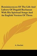 Cover: Reminiscences Of The Life And Labors Of Dugald Buchanan With His Spiritual Songs And An English Version Of Them - Kessinger Publishing