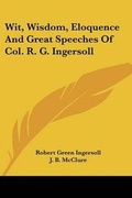 Bild: Wit, Wisdom, Eloquence And Great Speeches Of Col. R. G. Ingersoll - Kessinger Publishing
