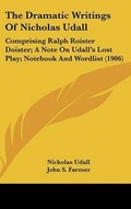 Cover: The Dramatic Writings of Nicholas Udall - Kessinger Publishing