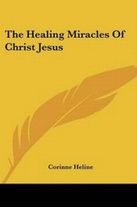 Enlarge image Cover: The Healing Miracles of Christ Jesus - Kessinger Publishing